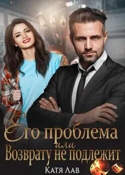 Его проблема или Возврату не подлежит Лав Катя читать онлайн бесплатно